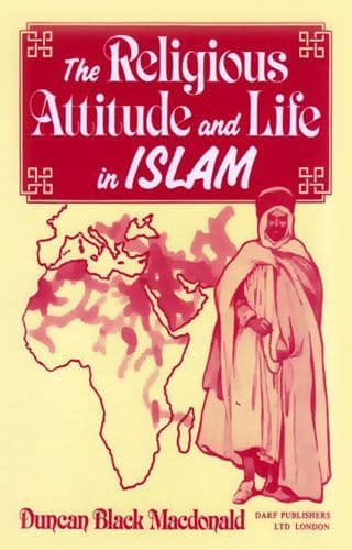 The Religious Attitude and Life in Islam by DUNCAN B. MACDONALD