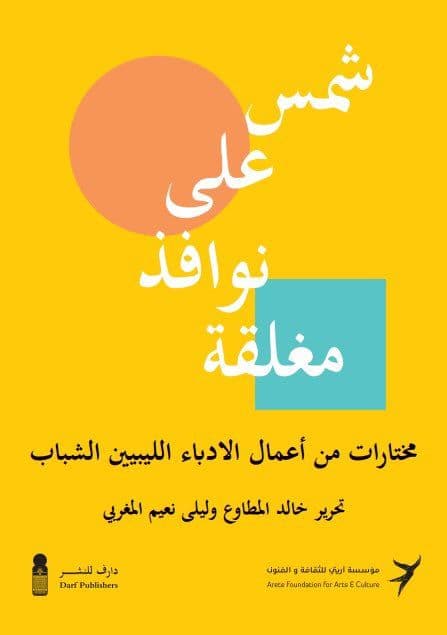 شمس على نوافذ مغلقة: مختارات من أعمال الادباء الليبيين الشباب. تحرير خالد المطاوع وليلى نعيم المغربي