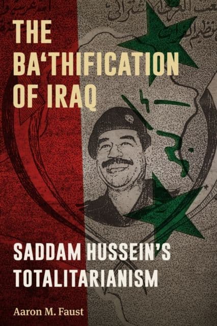 The Ba'thification of Iraq: Saddam Hussein's Totalitarianism By.  Aaron M Faust