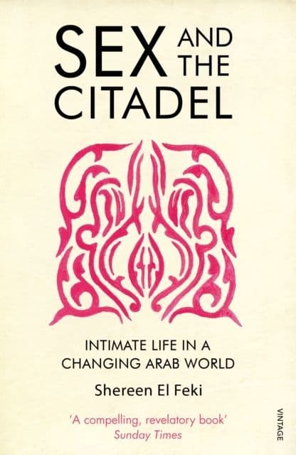 Sex and the Citadel: Intimate Life in a Changing Arab World By.  Shereen El-Feki