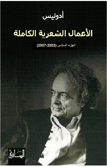 الأعمال الشعرية الكاملة - الجزء السادس 2003-  2007 - تأليف : أدونيس