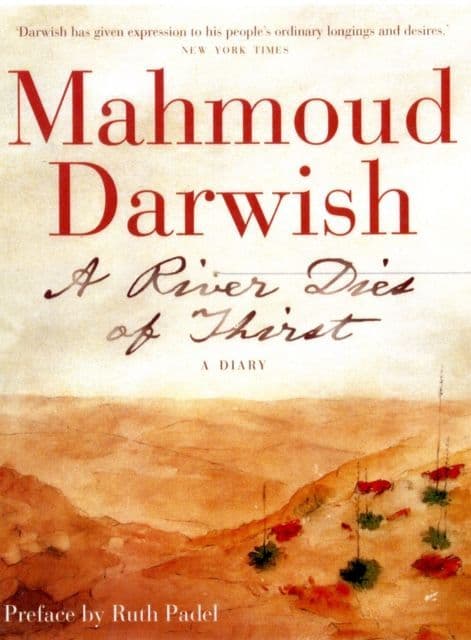 A River Dies of Thirst (Diaries) Mahmoud Darwish  Preface by Ruth Padel