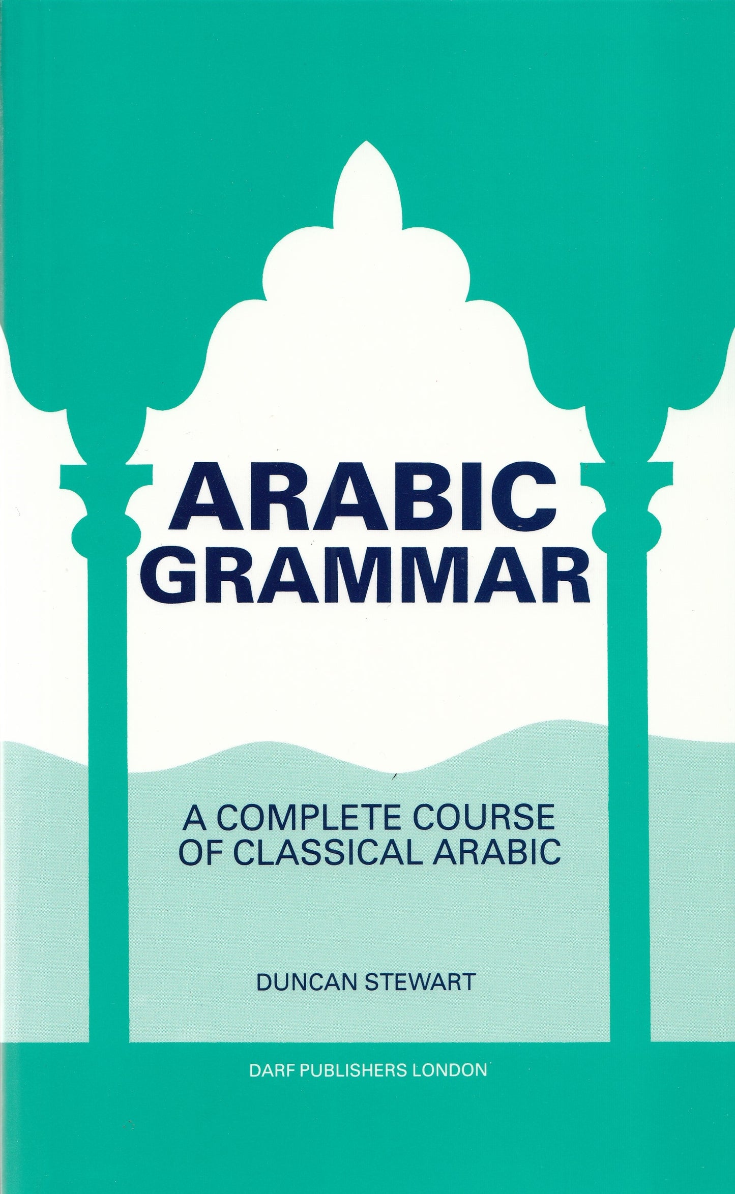 Arabic Grammar : A Complete Course of Classical Arabic - By: Duncan Stewart
