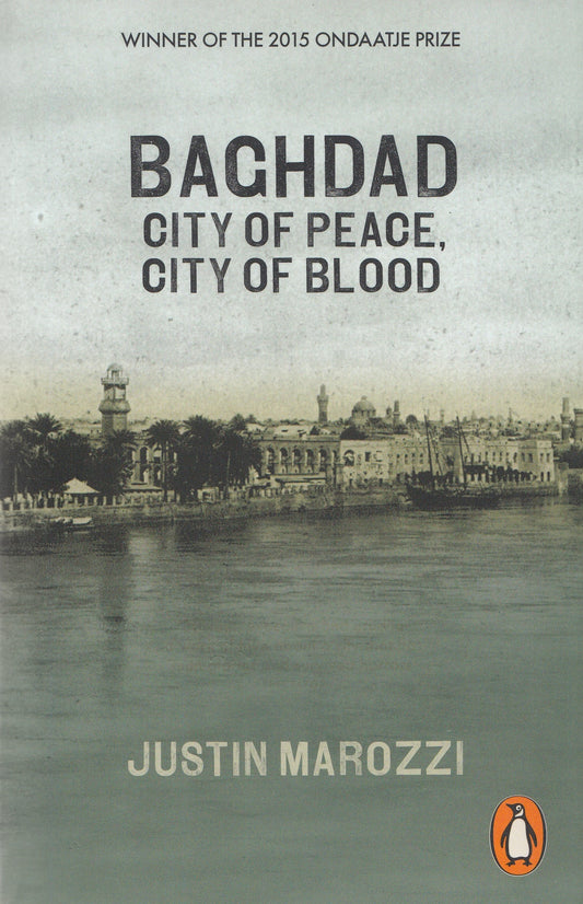 Baghdad : City of Peace, City of Blood - By: Justin Marozzi