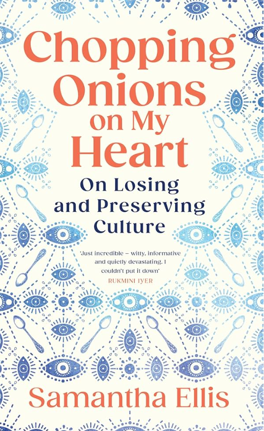 Chopping Onions on My Heart: On Losing and Preserving Culture – by Samantha Ellis