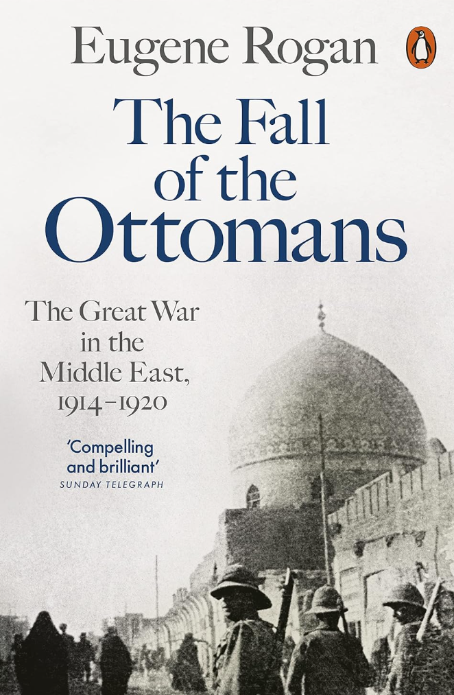 The Fall of the Ottomans: The Great War in the Middle East, 1914-1920 – By: Eugene Rogan (Author)