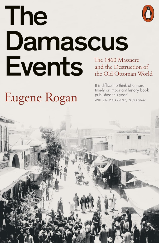The Damascus Events: The 1860 Massacre and the Destruction of the Old Ottoman World - By: Eugene Rogan (Author)