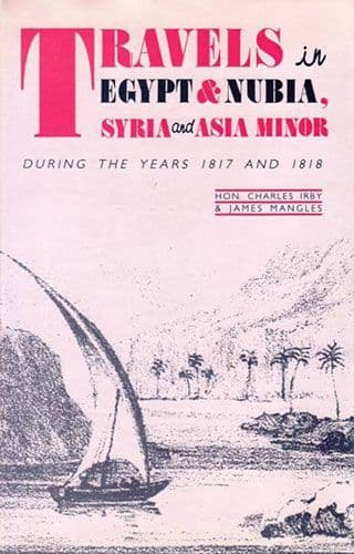 Travels in Egypt & Nubia, Syria & Asia Minor DURING THE YEARS 1817 AND 1818 by CHARLES IRBY,