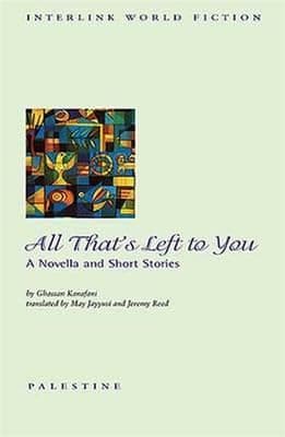 All That's Left to You: A Novella and Short Stories By. Ghassan Kanafani Trans. M. Jayyusi, J. Reed
