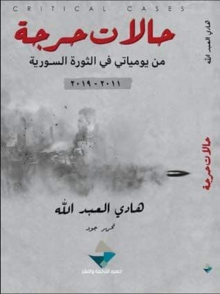 حالات حرجة: من يومياتي في الثورة السورية - تأليف: هادي العبد الله