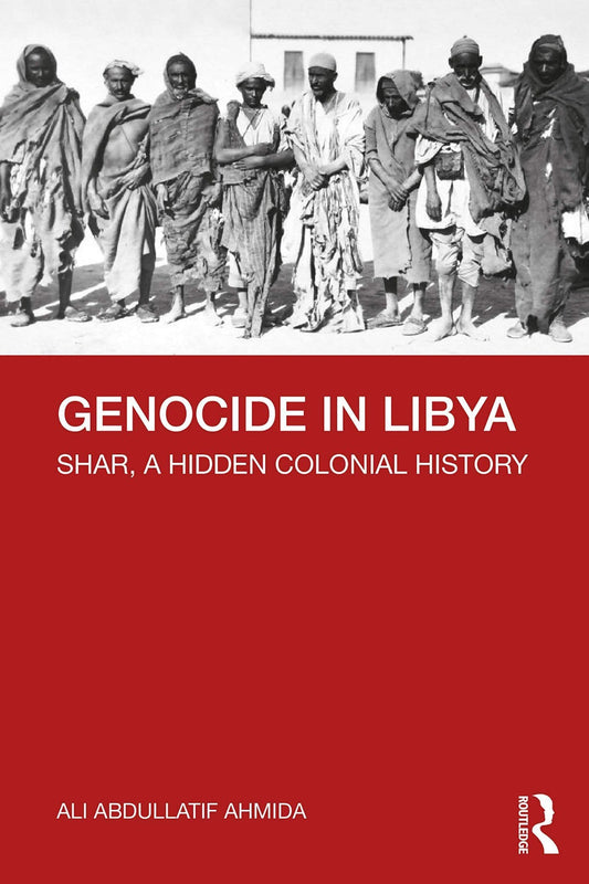 Genocide in Libya: Shar, a Hidden Colonial History - by Ali Abdullatif Ahmida