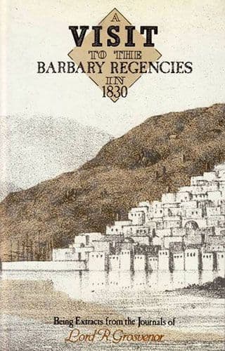 A Visit to the Barbary Regencies in 1830 by LORD R. GROSVENOR