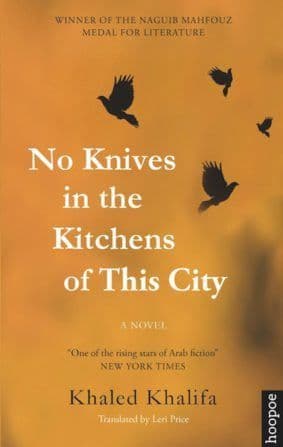 NO KNIVES IN THE KITCHENS OF THIS CITY BY. Khaled Khalifa  TRANS. Leri Price